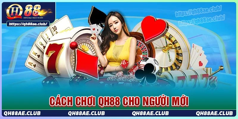 Hướng dẫn cách chơi các trò tại QH88